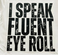 Short Sleeve:  "I speak EYE FLUENT eye roll"