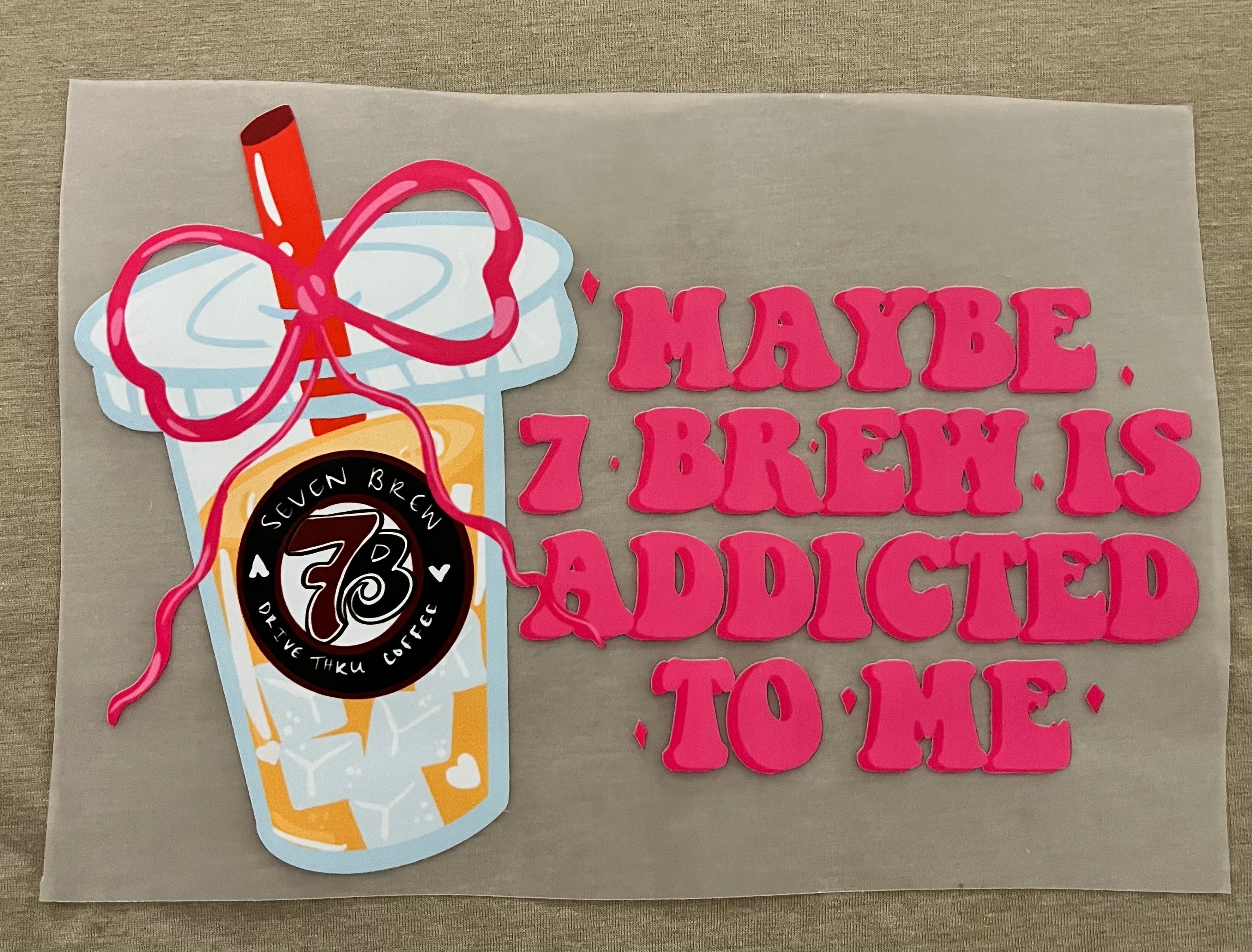 Short Sleeve:  "Maybe 7 Brew Is Addicted to Me"