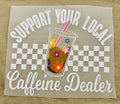 Short Sleeve:  "Support Your Local CAFFEINE DEALER"