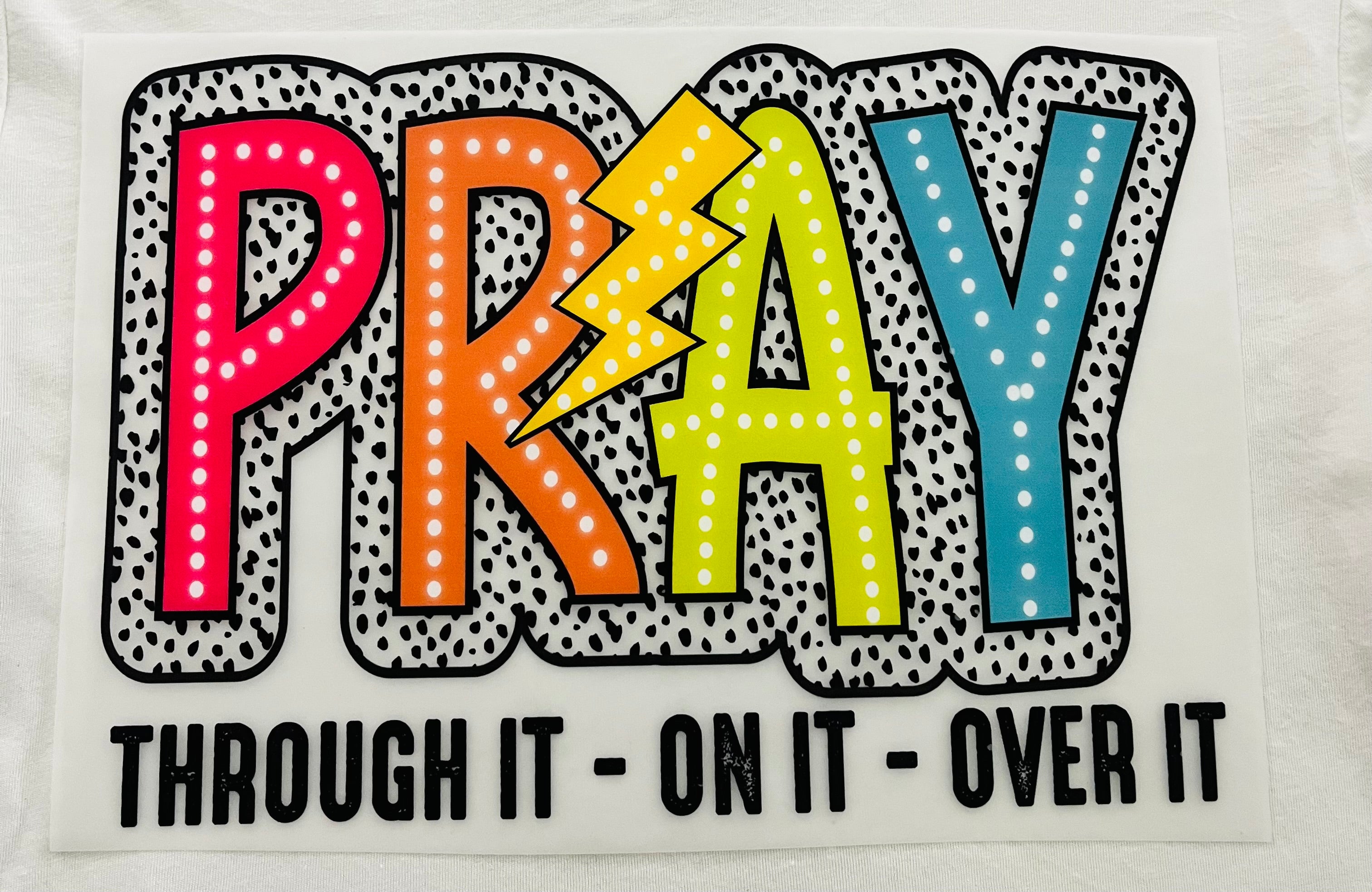 Short Sleeve:  "Pray Through it -On It - Over It"